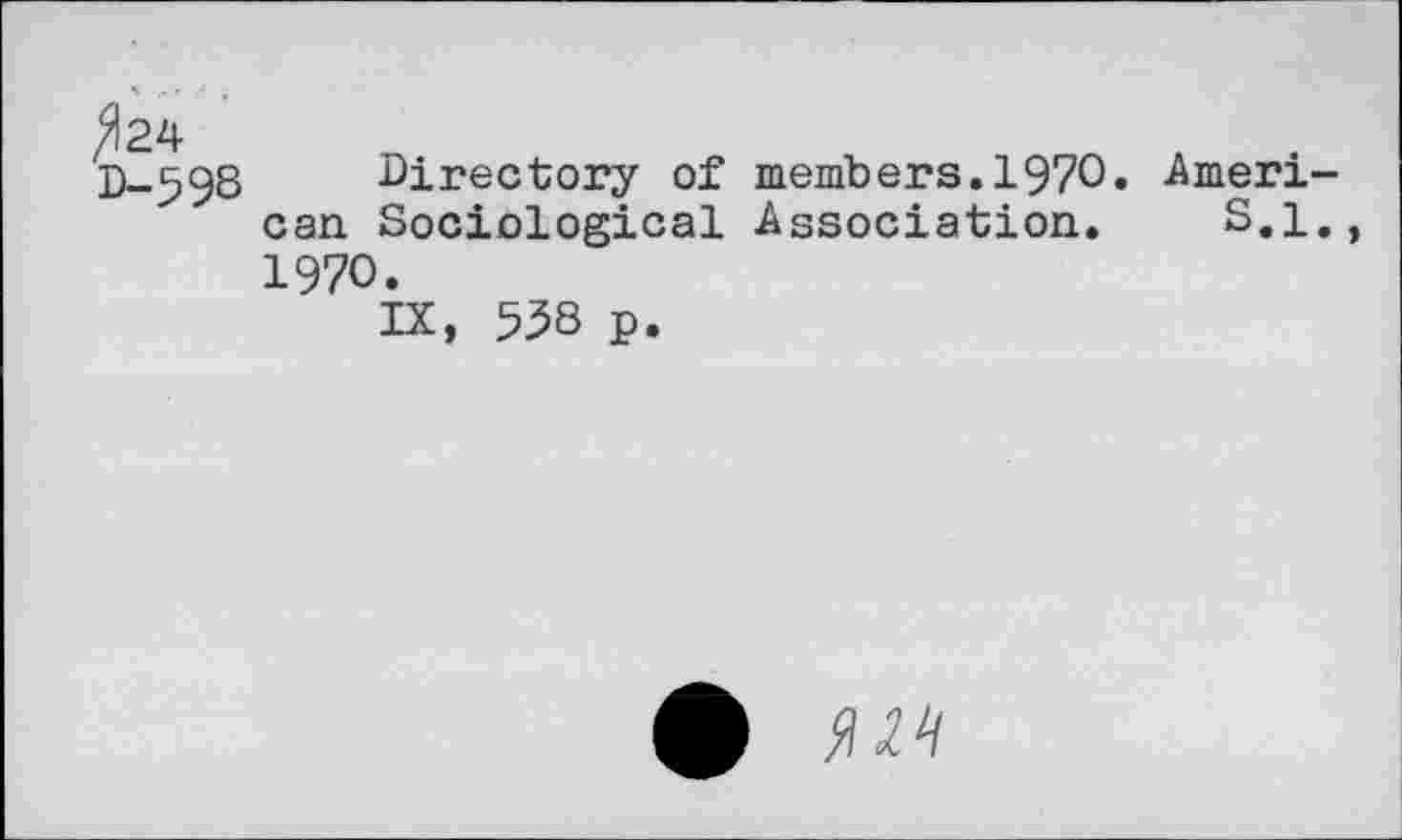 ﻿^24 D-59S
Directory of members.1970. can Sociological Association. 1970.
IX, 538 p.
Ameri-
S.I.,
0